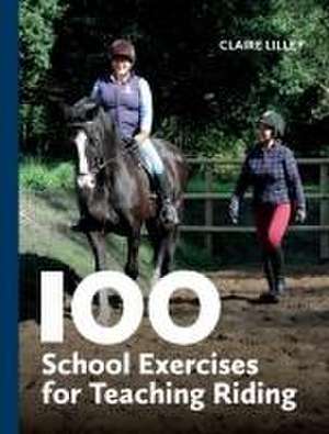 100 School Exercises for Teaching Riding de Claire Lilley