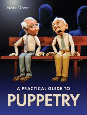 Practical Guide to Puppetry de Mark Down