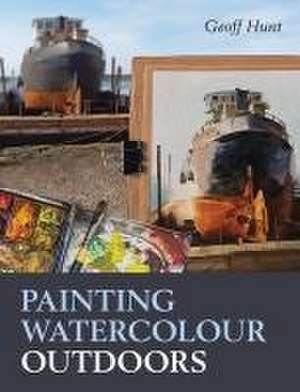 Painting Watercolour Outdoors de Geoff Hunt