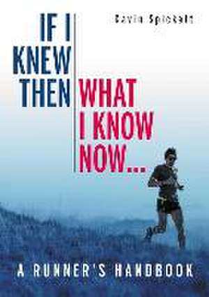 If I Knew Then What I Know Now... de Dr Gavin Spickett