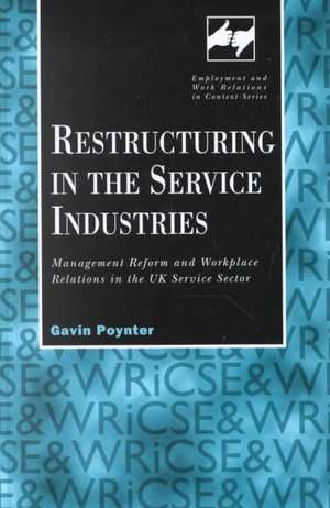 Restructuring in the Service Industries: Management Reform and Workplace Relations in the UK Service Sector de Gavin Poynter