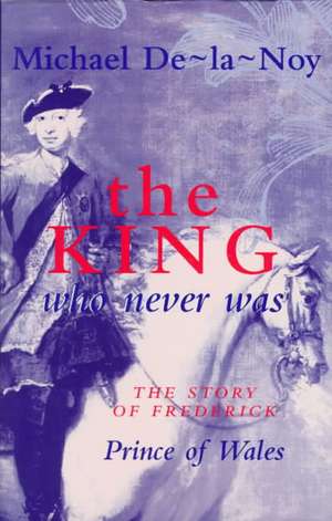 The King Who Never Was: The Woman Behind the Marquis de Michael De-La-Noy