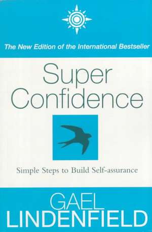 Super Confidence: Simple Steps to Build Self-Assurance, New Edition de Gael Lindenfield