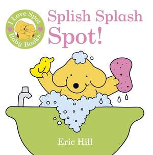 I Love Spot Baby Books: Splish Splash Spot! de Eric Hill