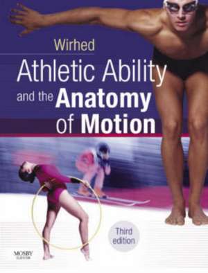 Athletic Ability and the Anatomy of Motion: Athletic Ability and the Anatomy of Motion de Rolf Wirhed