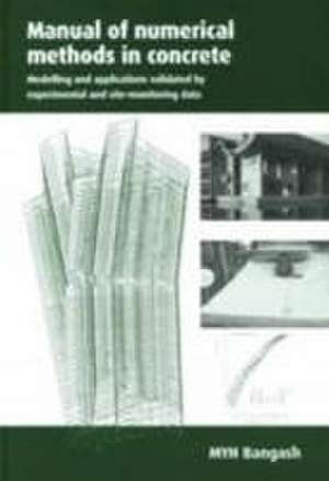 Manual of Numerical Methods in Concrete – Modelling and applications validated by experimental and site–monitoring data de M Y H Bangash