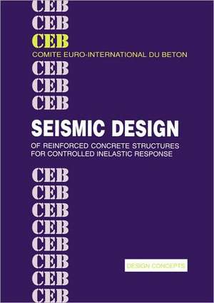 Seismic Design of Reinforced Concrete Structures for Controlled Inelastic Response de Euro Comite Euro International Du Beton