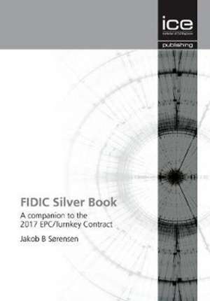 FIDIC Silver Book – A companion to the 2017 EPC/Turnkey Contract de J Sorensen