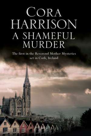 A Shameful Murder: A Reverend Mother Aquinas Mystery Set in 1920 S Ireland de Cora Harrison