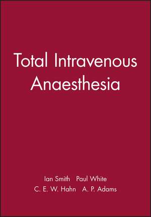 Total Intravenous Anaesthesia (Principles and Practice in Anaesthesia Series, Edited by CEW Hahn and AP Adams) de I Smith