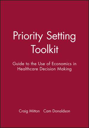 Priority Setting Toolkit – A Guide to the Use of Economics in Healthcare Decision Making de C Mitton