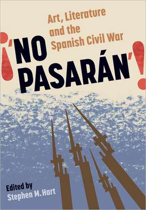 No Pasarán – Art, Literature and the Civil War de Stephen M. Hart