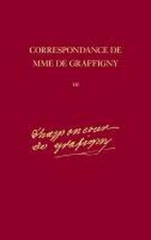 Correspondance de Madame de Graffigny: Tome X 26 Avril 1749–2 Juillet 1750 Lettres 1391–1569 de Madame De Graffigny