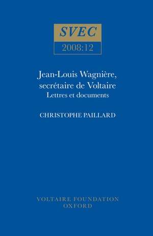 Jean–Louis Wagnière, secrétaire de Voltaire – Lettres et Documents de Christophe Paillard