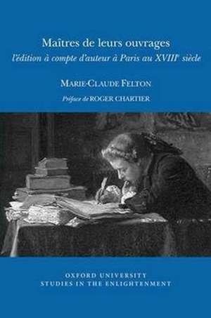 Maîtres de leurs ouvrages – l′édition à compte d′auteur à Paris au XVIII siècle de Marie–claude Felton