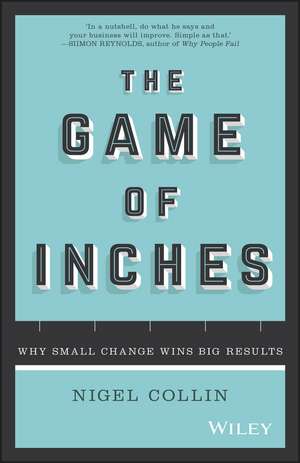 The Game of Inches: Why Small Change Wins Big Results de Nigel Collin