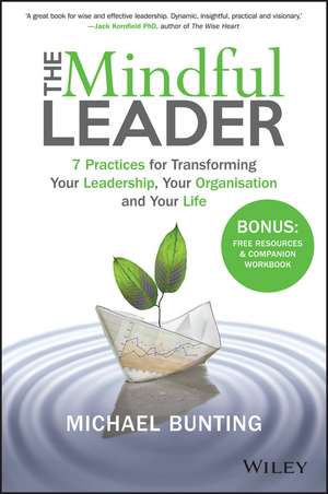 The Mindful Leader: 7 Practices for Transforming Your Leadership, Your Organisation, and Your Life de M Bunting