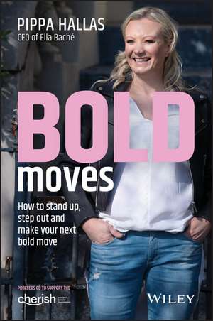 Bold Moves: How to Stand Up, Step Out and Make Your Next Bold Move de Pippa Hallas