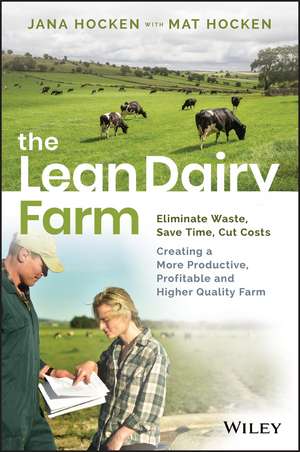 The Lean Dairy Farm – Elimate Waste, Save Time, CutCosts – Creating a more productive, profitable and higher quality farm de J Hocken