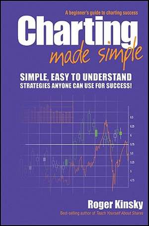 Charting Made Simple: A Beginner's Guide to Charting Success de Roger Kinsky