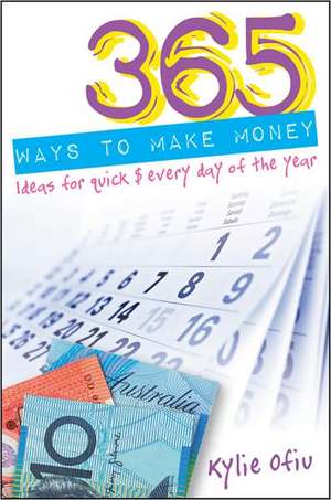 365 Ways to Make Money: Ideas for Quick $ Every Day of the Year de Kylie Ofiu