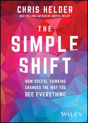 The Simple Shift: How Useful Thinking Changes the Way You See Everything de Chris Helder