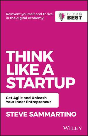 Think Like a Startup: Get Agile and Unleash Your Inner Entrepreneur de Steve Sammartino