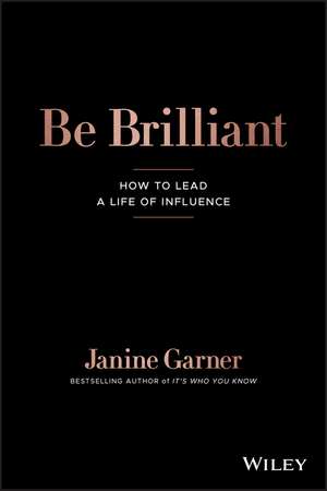 Be Brilliant – How to lead a life of influence de J Garner