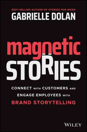 Magnetic Stories – Connect with Customers and Engage Employees with Brand Storytelling de G Dolan