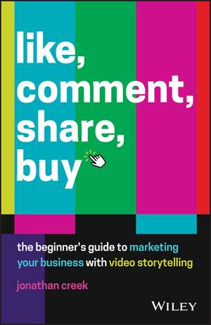 Like, Comment, Share, Buy – The beginner′s guide to marketing your business with video de J Creek