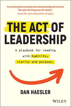 The Act of Leadership – A playbook for leading with humility, clarity and purpose de D Haesler