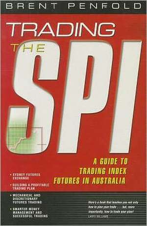 Trading the SPI: A Guide to Trading Index Futures in Australia de Brent Penfold