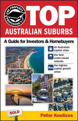 The Property Professor′s Top Australian Suburbs: A Guide for Investors and Home Buyers de Peter Koulizos