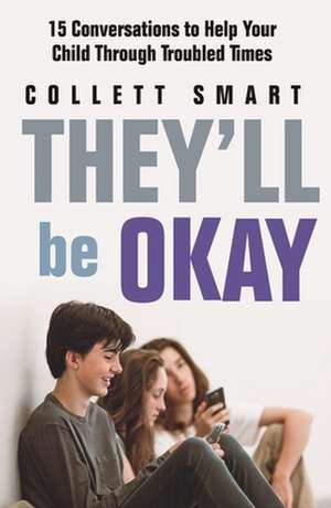 They'll Be Okay: 15 Conversations to Help Your Child Through Troubled Times de Collett Smart