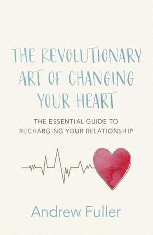 The Revolutionary Art of Changing Your Heart de Andrew Fuller