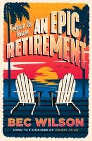 How to Have an Epic Retirement de Rebecca Wilson