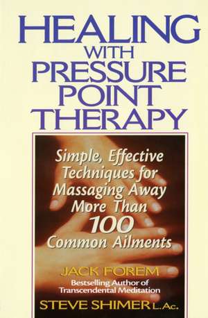 Healing with Pressure Point Therapy: Simple, Effective Techniques for Massaging Away More Than 100 Annoying Ailments de Jack Forem