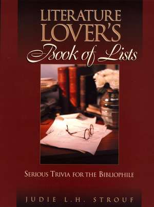 The Literature Lover′s Book of Lists – Serious Trivia for the Bibliophile de JL Strouf