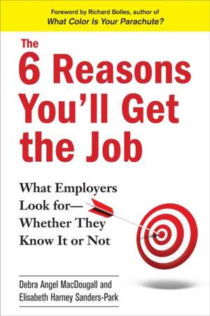 The 6 Reasons You'll Get The Job: What Employers Look For - Whether They Know It Or Not de Debra Angel MacDougall