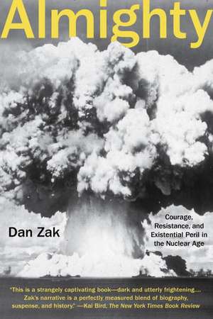 Almighty: Courage, Resistance, and Existential Peril in the Nuclear Age de Dan Zak