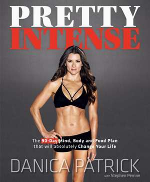 Pretty Intense: The 90-Day Mind, Body and Food Plan that will absolutely Change Your Life de Danica Patrick