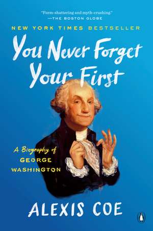 You Never Forget Your First: A Biography of George Washington de Alexis Coe