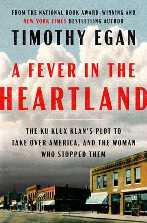 A Fever in the Heartland: The Ku Klux Klan's Plot to Take Over America, and the Woman Who Stopped Them de Timothy Egan