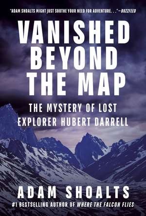 Vanished Beyond the Map: The Mystery of Lost Explorer Hubert Darrell de Adam Shoalts