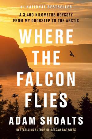 Where the Falcon Flies: A 3,400 Kilometre Odyssey From My Doorstep to the Arctic de Adam Shoalts