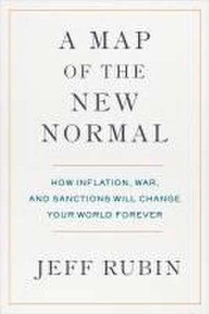 A Map of the New Normal: How Inflation, War, and Sanctions Will Change Your World Forever de Jeff Rubin