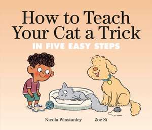 How to Teach Your Cat a Trick: in Five Easy Steps de Nicola Winstanley