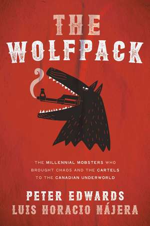 The Wolfpack: The Millennial Mobsters Who Brought Chaos and the Cartels to the Canadian Underworld de Peter Edwards