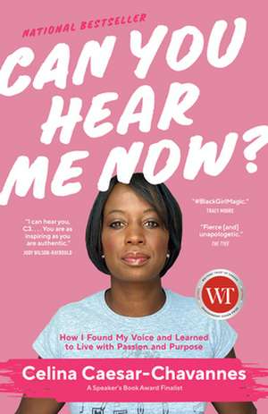 Can You Hear Me Now?: How I Found My Voice and Learned to Live with Passion and Purpose de Celina Caesar-Chavannes