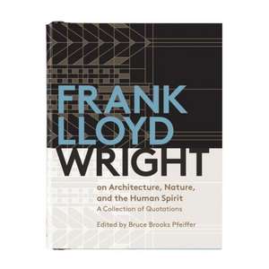 Frank Lloyd Wright on Architecture, Nature, and the Human Spirit Book of Quotes de Frank Lloyd Wright